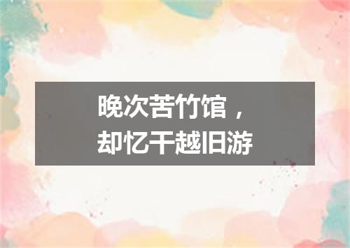 晚次苦竹馆，却忆干越旧游