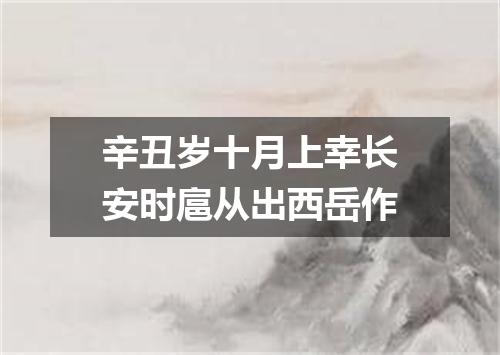 辛丑岁十月上幸长安时扈从出西岳作