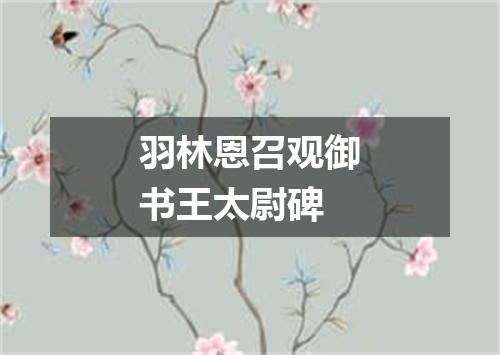 羽林恩召观御书王太尉碑