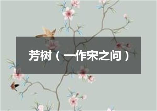 芳树（一作宋之问）