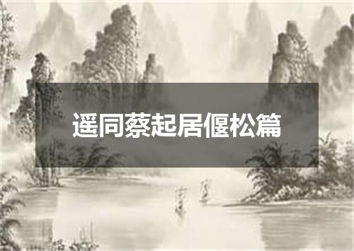 遥同蔡起居偃松篇