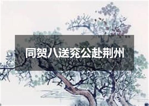 同贺八送兖公赴荆州