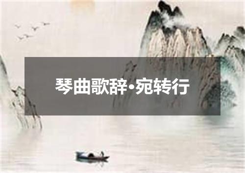 琴曲歌辞·宛转行