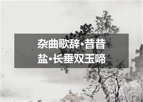 杂曲歌辞·昔昔盐·长垂双玉啼