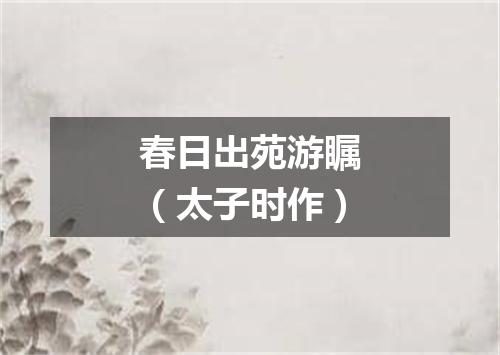 春日出苑游瞩（太子时作）