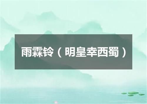 雨霖铃（明皇幸西蜀）