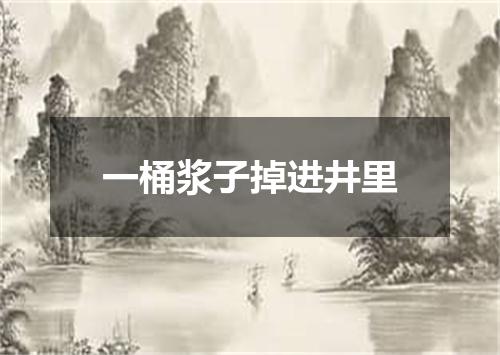 一桶浆子掉进井里