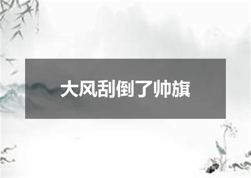 大风刮倒了帅旗