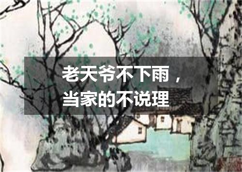老天爷不下雨，当家的不说理