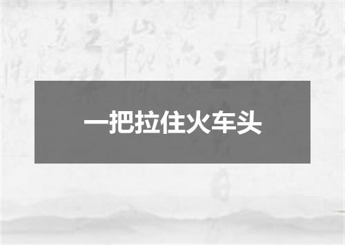 一把拉住火车头