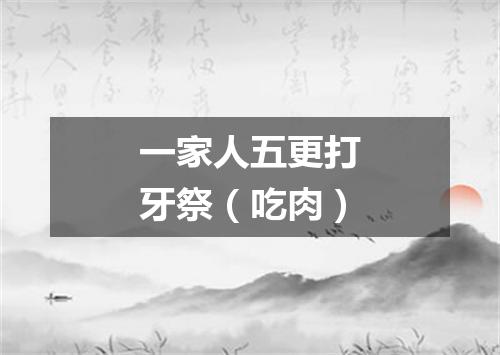 一家人五更打牙祭（吃肉）