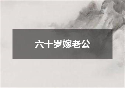 六十岁嫁老公
