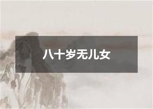 八十岁无儿女