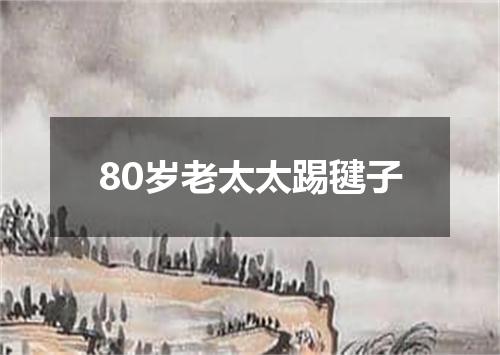 80岁老太太踢毽子