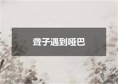 聋子遇到哑巴