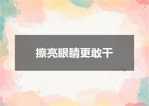 擦亮眼睛更敢干