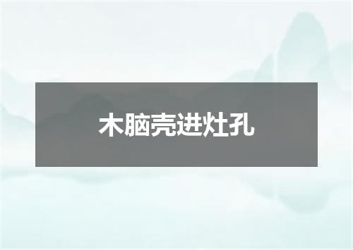 木脑壳进灶孔