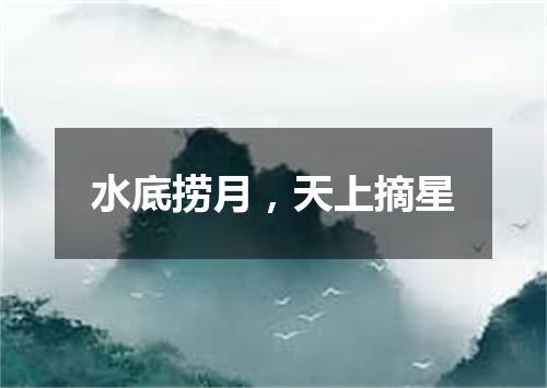 水底捞月，天上摘星