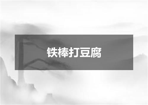 铁棒打豆腐