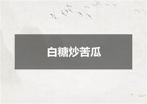 白糖炒苦瓜