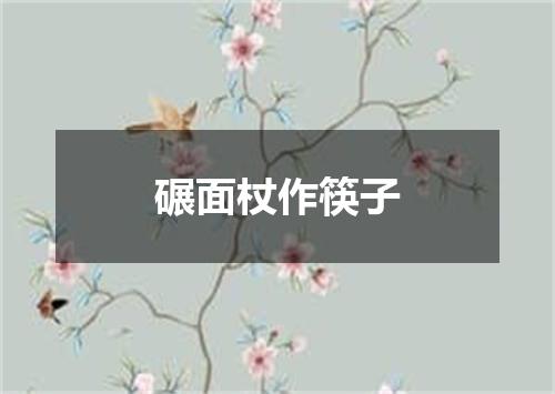 碾面杖作筷子