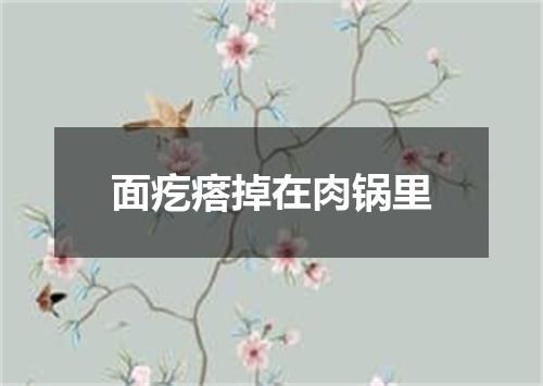 面疙瘩掉在肉锅里