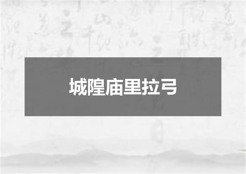 城隍庙里拉弓