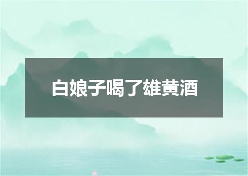 白娘子喝了雄黄酒