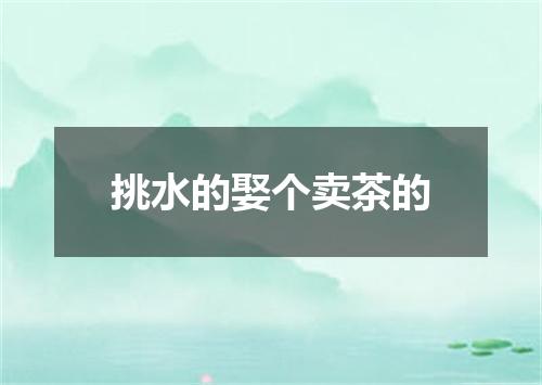 挑水的娶个卖茶的