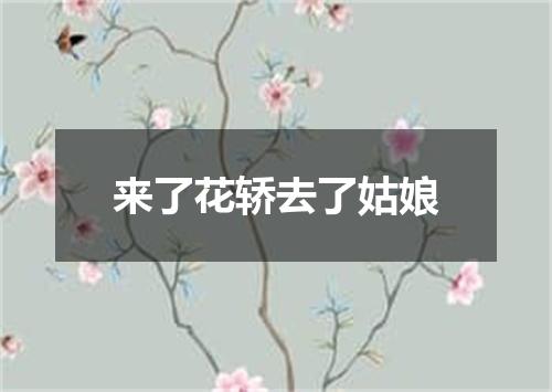 来了花轿去了姑娘