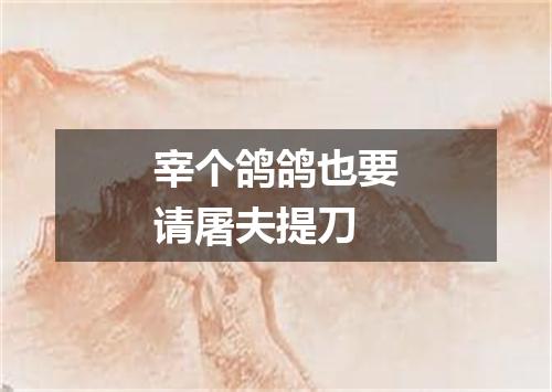 宰个鸽鸽也要请屠夫提刀