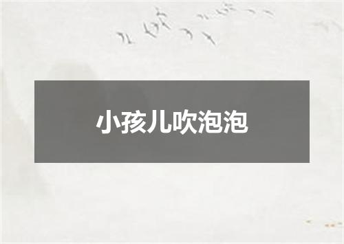 小孩儿吹泡泡