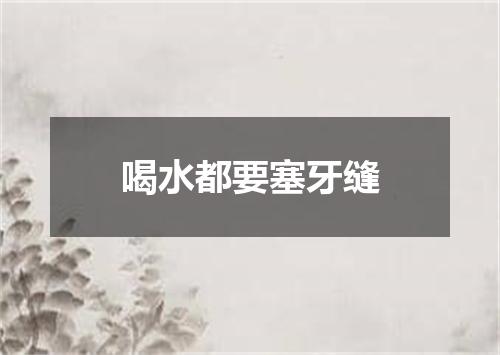 喝水都要塞牙缝