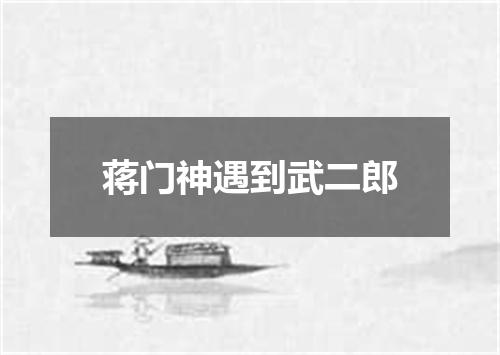 蒋门神遇到武二郎