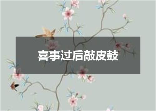 喜事过后敲皮鼓