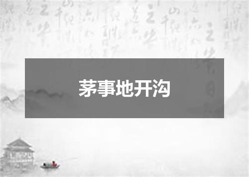 茅事地开沟