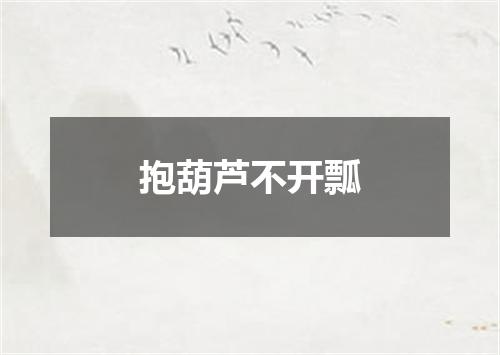 抱葫芦不开瓢