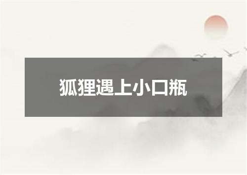 狐狸遇上小口瓶