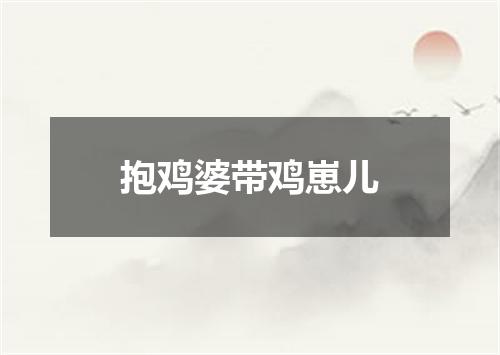 抱鸡婆带鸡崽儿