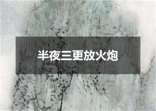 半夜三更放火炮