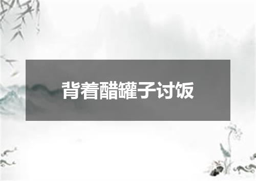 背着醋罐子讨饭