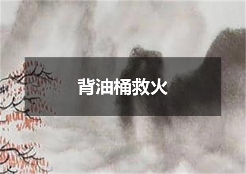背油桶救火