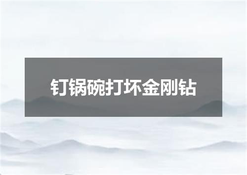 钉锅碗打坏金刚钻