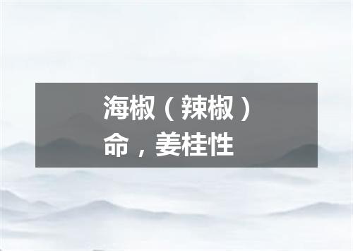 海椒（辣椒）命，姜桂性