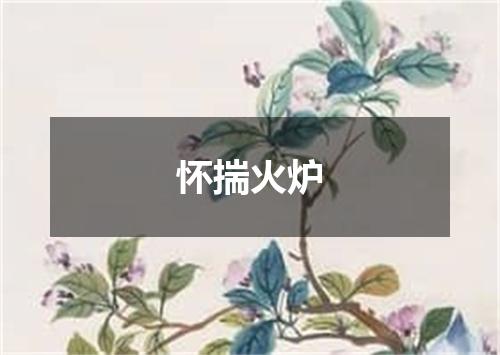 怀揣火炉