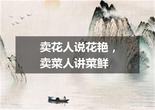 卖花人说花艳，卖菜人讲菜鲜