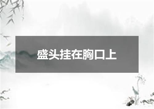 盛头挂在胸口上