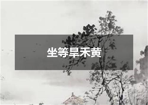 坐等旱禾黄