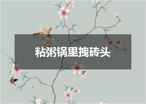 粘粥锅里拽砖头