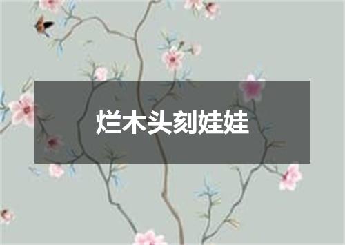 烂木头刻娃娃